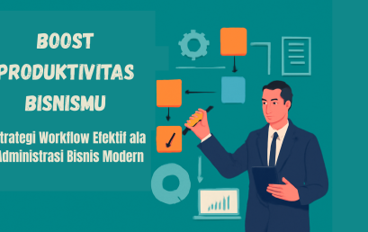 Boost Produktivitas Bisnismu: Strategi Workflow Efektif ala Administrasi Bisnis Modern